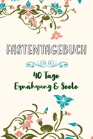 Fastentagebuch: 40 Tage Ernährung und Seele || Das Begleittagebuch zur Fastenzeit || Inkl. Nährwerttabelle, vielen Tipps und Motivation || Softcover (German Edition) 1660698111 Book Cover