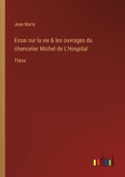 Essai Sur La Vie Et Les Ouvrages Du Chancelier Michel De L'Hospital [1868] 112045705X Book Cover