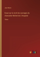 Essai Sur La Vie Et Les Ouvrages Du Chancelier Michel De L'Hospital [1868] 1147936595 Book Cover