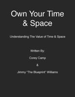 Own Your Time & Space: Understanding The Value of Time & Space 0999012800 Book Cover