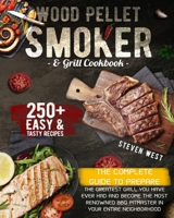 Wood Pellet Smoker and Grill Cookbook: The Complete Guide to Prepare the Greatest Grill You Have Ever Had and Become the Most Renowned BBQ Pitmasters in Your Entire Neighborhood 250+ Recipes Included 1801445095 Book Cover