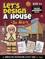 Let's Design A House On Mars: An Interactive Architecture Activity Book For Kids | Series | Book 14 | Site Location: Mars 1959209175 Book Cover