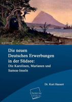Die Neuen Deutschen Erwerbungen in Der Sudsee: Die Karolinen, Marianen Und Samoa-Inseln 1166717607 Book Cover