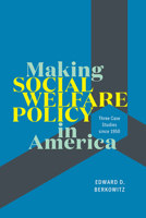 Making Social Welfare Policy in America: Three Case Studies since 1950 022669223X Book Cover