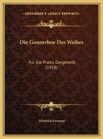 Die Gonorrhoe Des Weibes: Fur Die Praxis Dargestellt (1914) 1143817516 Book Cover