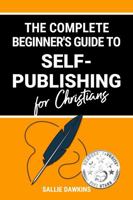 The Complete Beginner's Guide to Self-Publishing for Christians 1955861463 Book Cover