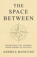The Space Between: Navigating the Journey from Dream to Success 1637555008 Book Cover