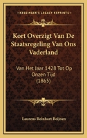 Kort Overzigt Van De Staatsregeling Van Ons Vaderland: Van Het Jaar 1428 Tot Op Onzen Tijd (1865) 1160739897 Book Cover