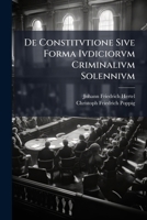 De Constitvtione Sive Forma Ivdiciorvm Criminalivm Solennivm... 1247861694 Book Cover