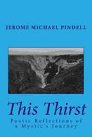 This Thirst: Poetic Reflections of a Mystic's Journey 1514628554 Book Cover
