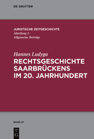 Rechtsgeschichte Saarbrückens im 20. Jahrhundert (Juristische Zeitgeschichte / Abteilung 1) 3111001903 Book Cover