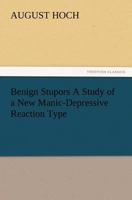 Benign Stupors: A Study of a New Manic Depressive Reaction Type 1546573755 Book Cover