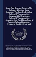 Lease and Contract Between the Delaware & Raritan Canal Company, the Camden & Amboy Railroad & Transportation Company, the New Jersey Railroad & Transportation Company, and the Philadelphia & Trenton 1022307622 Book Cover