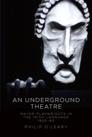 An Underground Theatre: Major Playwrights in the Irish Language 1930-80 1910820156 Book Cover
