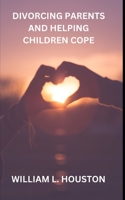 Divorcing Parents and Helping Children Cope B0BMJGLYGF Book Cover