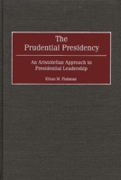 The Prudential Presidency: An Aristotelian Approach to Presidential Leadership 0275971112 Book Cover