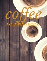 COFFEE COLORING BOOK: Coffee Coloring Pages for Adults For Stress Relief and Relaxation B088N3X9VJ Book Cover