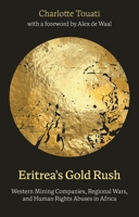 Eritrea's Gold Rush: Western Mining Companies, Regional Wars, and Human Rights Abuses in Africa 1350513563 Book Cover