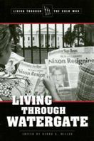 Living Through Watergate (Living Through the Cold War) 0737729171 Book Cover