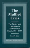 The Muffled Cries: The Writer and Literature in Authoritarian Brazil, 1964-1985 0761814213 Book Cover