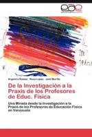 De la Investigación a la Praxis de los Profesores de Educ. Física: Una Mirada desde la Investigación a la Praxis de los Profesores de Educación Física en Venezuela 3847367307 Book Cover