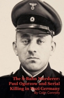The S-Bahn Murderer: Paul Ogorzow and Serial Killing in Nazi Germany B0GLYMZKPN Book Cover