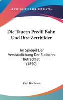 Die Tauern Predil Bahn Und Ihre Zerrbilder: Im Spiegel Der Verstaatlichung Der Sudbahn Betrachtet (1890) 1145267203 Book Cover