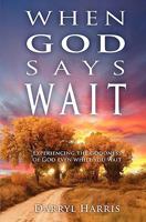 When God Says Wait: Experiencing the Goodness of God Even While You Wait 1439220999 Book Cover