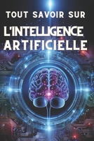 TOUT SAVOIR SUR L'INTELLIGENCE ARTIFICIELLE: Comprendre l'Intelligence Artificielle : Potentiel et Impact (French Edition) B0DV9G75KB Book Cover