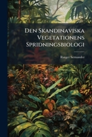 Den Skandinaviska Vegetationens Spridningsbiologi: Zur Verbreitungsbiologie Der Skandinavischen Pflanzenwelt. Mit Einem Deutschen Résumé... 1275158374 Book Cover