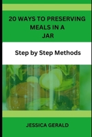 20 WAYS TO PRESERVING MEALS IN A JAR: Step by Step Methods B0CFZFX1CP Book Cover