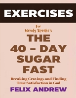 Exercise Book for Wendy Speake's The 40 - Day Sugar Fast: Breaking Cravings and Finding True Satisfaction in God B0F27Z3M45 Book Cover