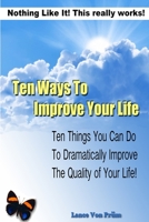 Ten Ways to Improve Your Life: Ten Things You Can Do to Dramatically Change the Quality of Your Life B083XPXZ4Y Book Cover
