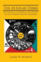 The 24 Solar Terms: Mythology, Folkways, and Poetry of the Chinese Nature Almanac 1963613104 Book Cover
