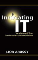 Innovating IT: Transforming IT From Cost Crunchers to Growth Drivers 0764583697 Book Cover