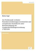 Zur Problematik Vertikaler Franchisevereinbarungen Im Deutschen Und Europaischen Kartellrecht Unter Berucksichtigung Der Gruppenfreistellungsverordnung 2790/1999 3836602474 Book Cover