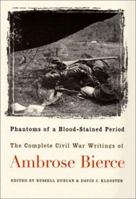 Phantoms of a Blood-Stained Period: The Complete Civil War Writings of Ambrose Bierce 155849328X Book Cover