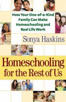 Homeschooling for the Rest of Us: How Your One-of-a-Kind Family Can Make Homeschooling and Real Life Work 0764207393 Book Cover