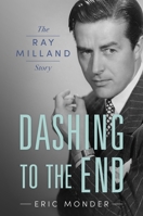 Dashing to the End: The Ray Milland Story (Hollywood Legends Series) 1496831497 Book Cover