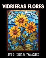 Vidrieras Flores Libro de Colorear para Adultos: 60 Imágenes Relajantes contra la Ansiedad y el Estrés (Spanish Edition) B0CV32JCTV Book Cover