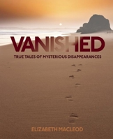 Vanished: True Tales of Mysterious Disappearances 1554518180 Book Cover