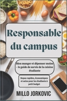 Responsable du campus : Bien manger et dépenser moins - le guide de survie de la cuisine étudiante: Repas rapides, économiques et sains pour les étudiants à petit budget (French Edition) B0GJPWBHFR Book Cover