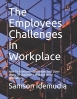 The Employees Challenges In Workplace: How To Overcome Challenged And Other Types Of Challenges Without Using Medications B08RRMS7YN Book Cover