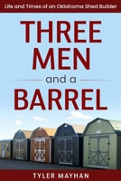 Three Men and a Barrel: Life and Times of an Oklahoma Shed Builder null Book Cover