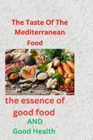 The Taste of the Mediterranean Food: The Essence of good food and Good Health B0CDYZ8272 Book Cover