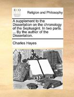 A supplement to the Dissertation on the chronology of the Septuagint. In two parts. ... By the author of the Dissertation. 1170915434 Book Cover