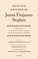 Selected Writings of James Fitzjames Stephen: The Life of Sir James Fitzjames Stephen, by His Brother Leslie Stephen 0199578532 Book Cover