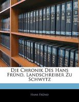 Die Chronik Des Hans Frund, Landschreiber Zu Schwytz 1018413952 Book Cover
