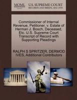 Commissioner of Internal Revenue, Petitioner, v. Estate of Herman J. Bosch, Deceased, Etc. U.S. Supreme Court Transcript of Record with Supporting Pleadings 1270495739 Book Cover