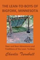 The Lean-To-Boys of Bigfork, Minnesota: Minnesota Deer and Bear Hunting at Its Best 1490498710 Book Cover